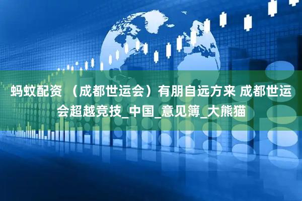 蚂蚊配资 （成都世运会）有朋自远方来 成都世运会超越竞技_中国_意见簿_大熊猫