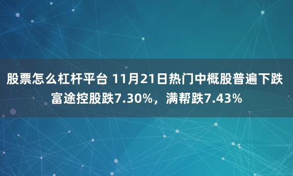 股票怎么杠杆平台 11月21日热门中概股普遍下跌 富途控股跌7.30%，满帮跌7.43%